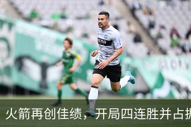 火箭再创佳绩，开局四连胜并占据联盟顶尖位置